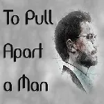 To Pull Apart a Man 2